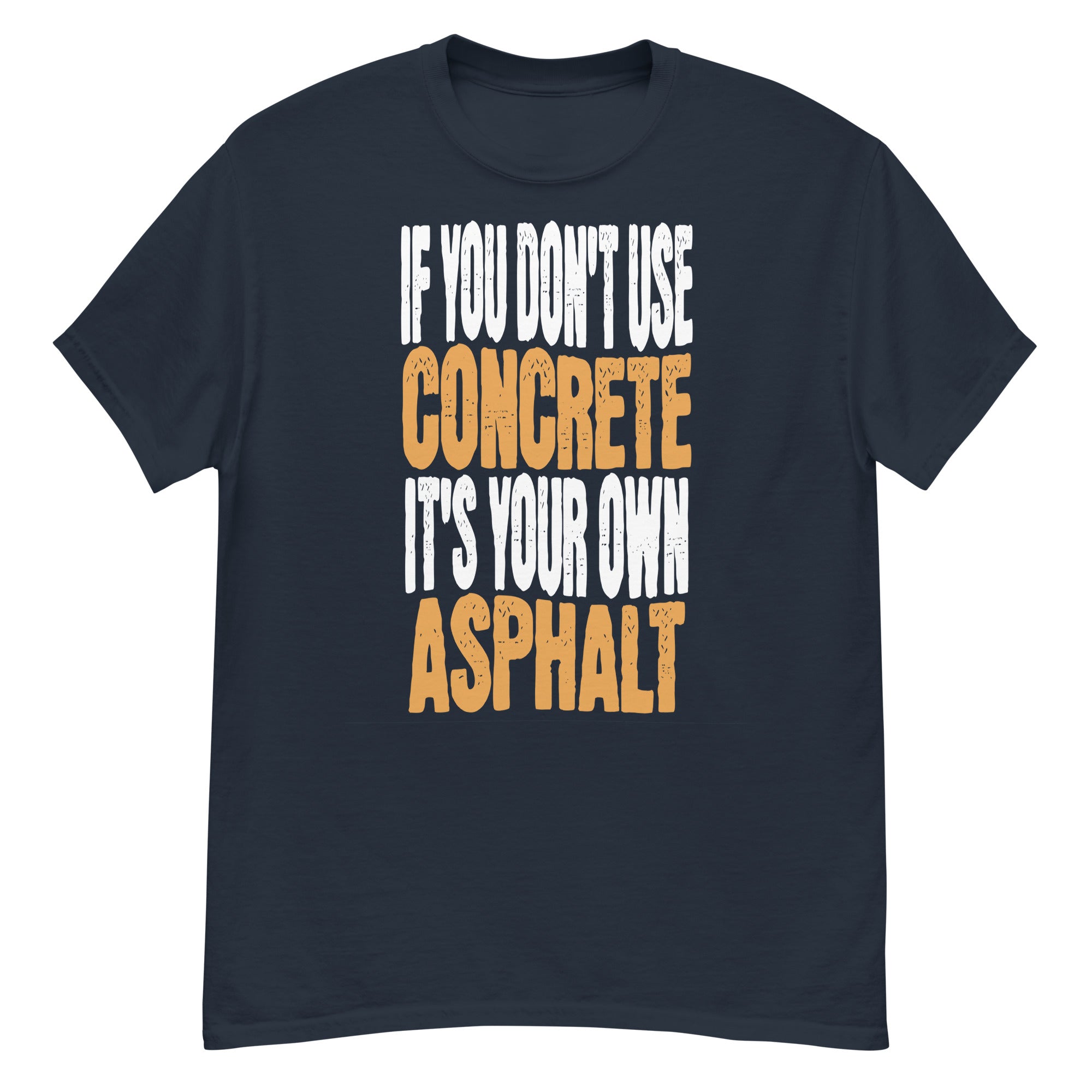 If You Don't Use Concrete It's Your Own Asphalt Men's Classic T-Shirt