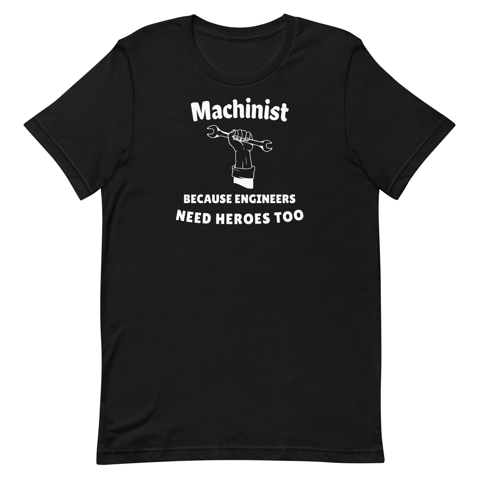 Machinist Because Engineers Need Heroes Too Unisex T-Shirt
